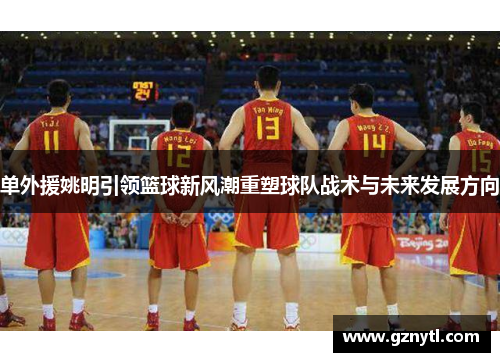 单外援姚明引领篮球新风潮重塑球队战术与未来发展方向
