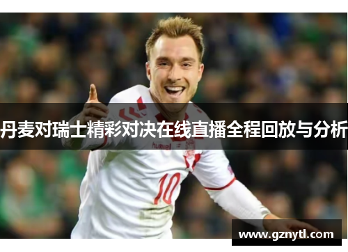 丹麦对瑞士精彩对决在线直播全程回放与分析
