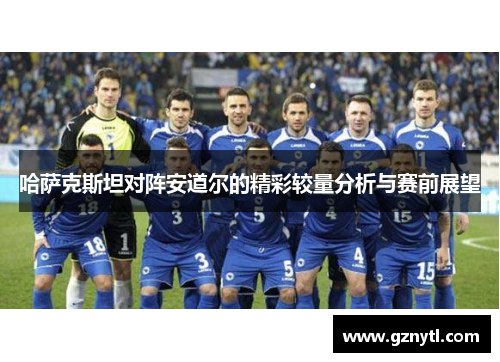 哈萨克斯坦对阵安道尔的精彩较量分析与赛前展望
