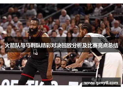 火箭队与马刺队精彩对决回放分析及比赛亮点总结